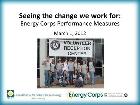 Seeing the change we work for: Energy Corps Performance Measures March 1, 2012.