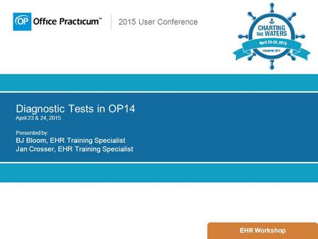 2015 User Conference Diagnostic Tests in OP14 April 23 & 24, 2015 Presented by: BJ Bloom, EHR Training Specialist Jan Crosser, EHR Training Specialist.