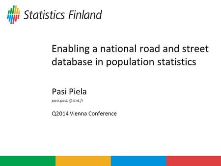 Enabling a national road and street database in population statistics Pasi Piela Q2014 Vienna Conference.