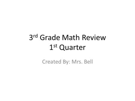 3 rd Grade Math Review 1 st Quarter Created By: Mrs. Bell.