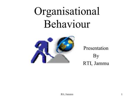 Rti, Jammu1 Organisational Behaviour Presentation By RTI, Jammu.