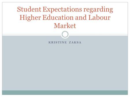KRISTINE ZAKSA Student Expectations regarding Higher Education and Labour Market.