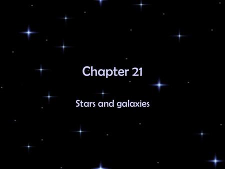 Chapter 21 Stars and galaxies. Chapter 21 Stars and their Characteristics Kinds of Stars Formation of Stars Galaxies and the Universe.