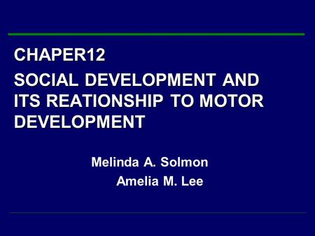 CHAPER12 SOCIAL DEVELOPMENT AND ITS REATIONSHIP TO MOTOR DEVELOPMENT Melinda A. Solmon Amelia M. Lee.