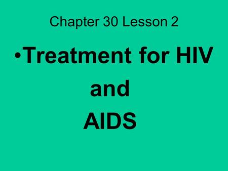 Chapter 30 Lesson 2 Treatment for HIV and AIDS. Detecting HIV Antibodies 2 phases of testing that have and accuracy of 99% Takes anywhere from 2 weeks.