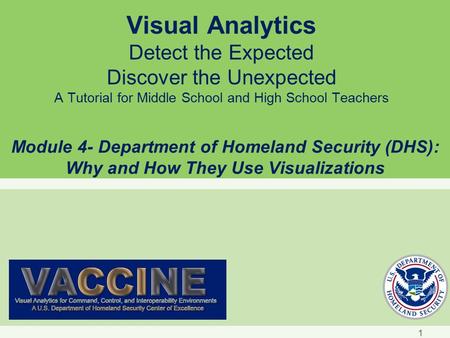 Visual Analytics Detect the Expected Discover the Unexpected A Tutorial for Middle School and High School Teachers Module 4- Department of Homeland Security.