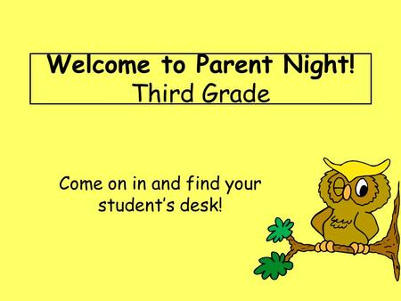 Welcome to Parent Night! Third Grade Come on in and find your student’s desk!