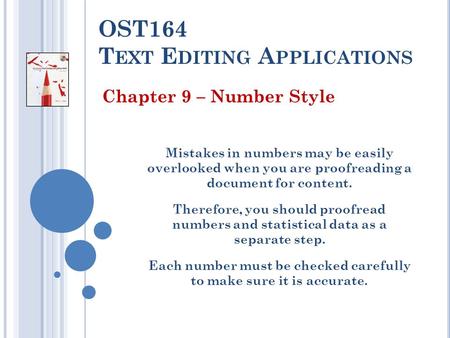 OST164 T EXT E DITING A PPLICATIONS Chapter 9 – Number Style Mistakes in numbers may be easily overlooked when you are proofreading a document for content.