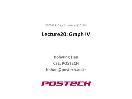 Lecture20: Graph IV Bohyung Han CSE, POSTECH CSED233: Data Structures (2014F)
