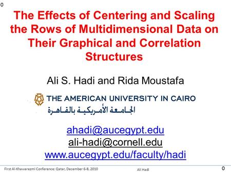 First Al-Khawarezmi Conference: Qatar, December 6-8, 2010 Ali Hadi 0 0 The Effects of Centering and Scaling the Rows of Multidimensional Data on Their.