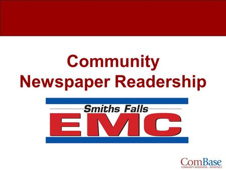 Community Newspaper Readership. The EMC, Smiths Falls Newspaper Readership What is ComBase? Study Overview Readership Overview Demographics How Much of.