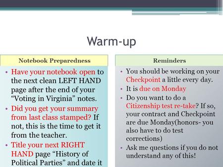 Warm-up Notebook PreparednessReminders Have your notebook open to the next clean LEFT HAND page after the end of your “Voting in Virginia” notes. Did.