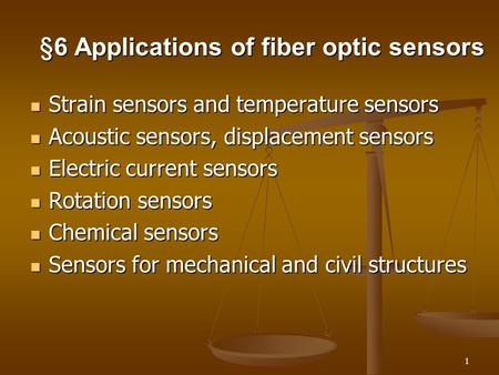 1 §6 Applications of fiber optic sensors Strain sensors and temperature sensors Strain sensors and temperature sensors Acoustic sensors, displacement sensors.