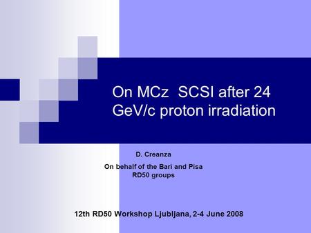 On MCz SCSI after 24 GeV/c proton irradiation 12th RD50 Workshop Ljubljana, 2-4 June 2008 D. Creanza On behalf of the Bari and Pisa RD50 groups.