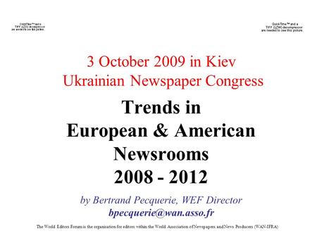 The World Editors Forum is the organisation for editors within the World Association of Newspapers and News Producers (WAN-IFRA) 3 October 2009 in Kiev.