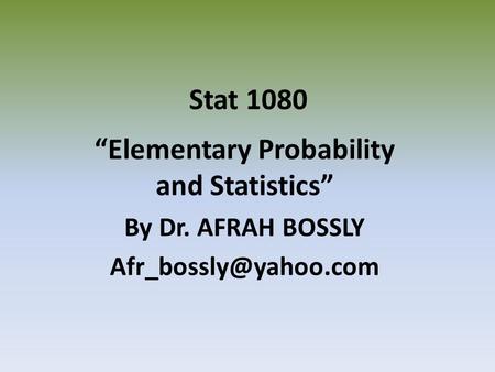 Stat 1080 “Elementary Probability and Statistics” By Dr. AFRAH BOSSLY