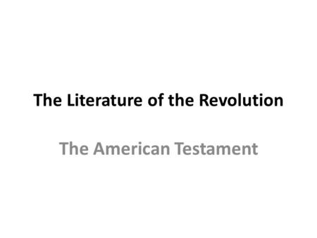 The Literature of the Revolution The American Testament.