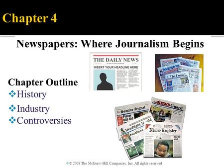 Newspapers: Where Journalism Begins  © 2008 The McGraw-Hill Companies, Inc. All rights reserved Chapter Outline  History  Industry  Controversies.