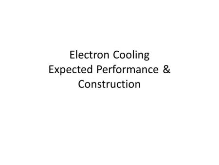 Electron Cooling Expected Performance & Construction.