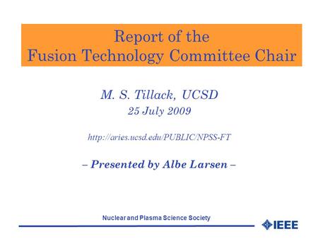 Nuclear and Plasma Science Society Report of the Fusion Technology Committee Chair M. S. Tillack, UCSD 25 July 2009