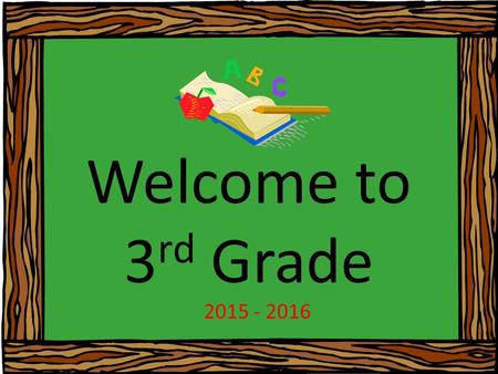 Welcome to 3 rd Grade 2015 - 2016. Ways YOU can help your child this year: Please make sure your child attends school on time each day. Look in your child’s.