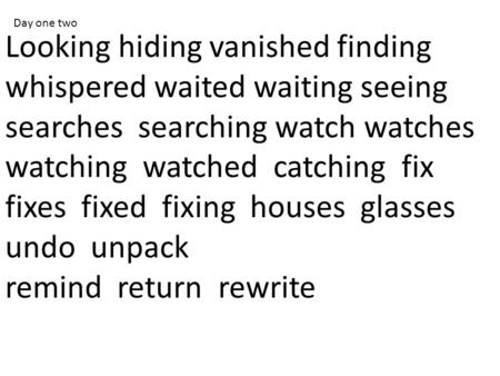 Looking hiding vanished finding whispered waited waiting seeing searches searching watch watches watching watched catching fix fixes fixed fixing houses.