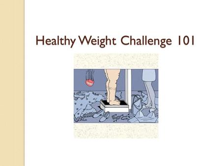 Healthy Weight Challenge 101. Why Join the Healthy Weight Challenge? Research shows that weight loss programs that are supported at work help people lose.