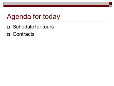 Agenda for today  Schedule for tours  Contracts.