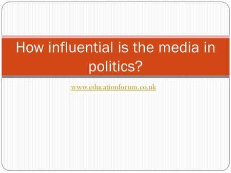 Www.educationforum.co.uk How influential is the media in politics?