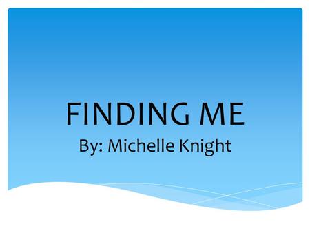 FINDING ME By: Michelle Knight. In Michelle's early life, so the ages between 4-12 years old were rough. Her parents started off really poor, they all.