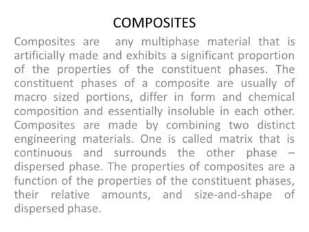 COMPOSITES Composites are any multiphase material that is artificially made and exhibits a significant proportion of the properties of the constituent.