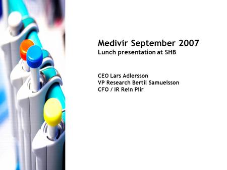Medivir September 2007 Lunch presentation at SHB CEO Lars Adlersson VP Research Bertil Samuelsson CFO / IR Rein Piir.