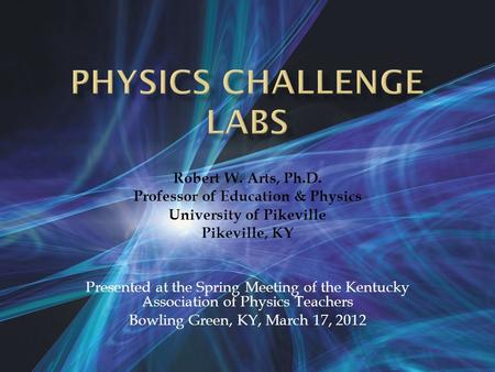 Robert W. Arts, Ph.D. Professor of Education & Physics University of Pikeville Pikeville, KY Presented at the Spring Meeting of the Kentucky Association.