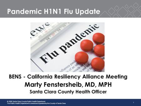 1 © 2008 Santa Clara County Public Health Department The Public Health Department is owned and operated by the County of Santa Clara. Pandemic H1N1 Flu.