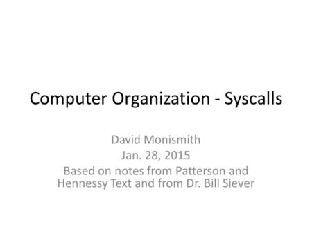Computer Organization - Syscalls David Monismith Jan. 28, 2015 Based on notes from Patterson and Hennessy Text and from Dr. Bill Siever.