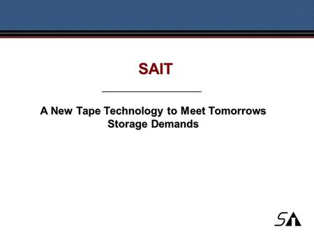 A New Tape Technology to Meet Tomorrows Storage Demands SAIT.