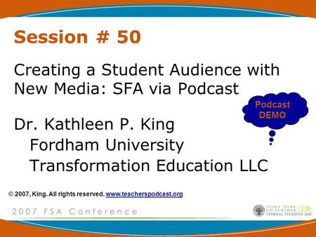 Session # 50 Creating a Student Audience with New Media: SFA via Podcast Dr. Kathleen P. King Fordham University Transformation Education LLC Podcast DEMO.