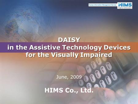 DAISY in the Assistive Technology Devices for the Visually Impaired June, 2009 HIMS Co., Ltd.