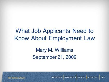 What Job Applicants Need to Know About Employment Law Mary M. Williams September 21, 2009.