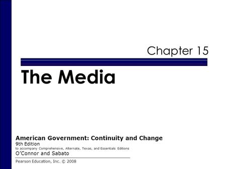 Chapter 15 The Media Pearson Education, Inc. © 2008 American Government: Continuity and Change 9th Edition to accompany Comprehensive, Alternate, Texas,