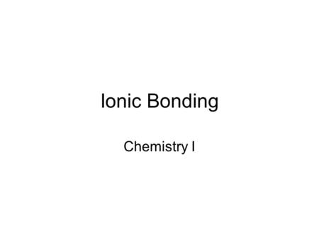 Ionic Bonding Chemistry I.