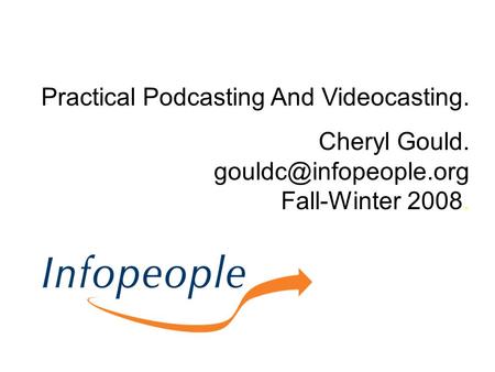 Practical Podcasting And Videocasting. Cheryl Gould. Fall-Winter 2008.