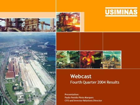 Webcast Fourth Quarter 2004 Results Presentation: Paulo Penido Pinto Marques CFO and Investor Relations Director.