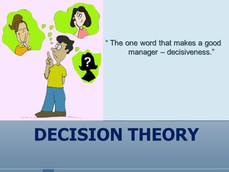 “ The one word that makes a good manager – decisiveness.”