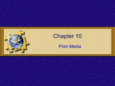 Chapter 10 Print Media. Chapter 10 : Print Media Chapter Objectives To examine the structure of the magazine and newspaper industries and the role of.
