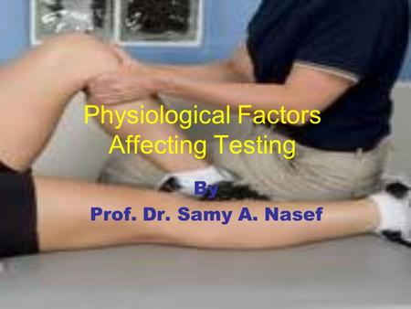 Physiological Factors Affecting Testing By Prof. Dr. Samy A. Nasef.