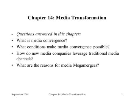 September 2001Chapter 14: Media Transformation1 -Questions answered in this chapter: What is media convergence? What conditions make media convergence.
