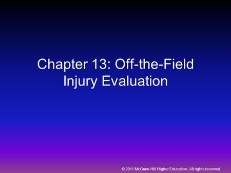 © 2011 McGraw-Hill Higher Education. All rights reserved. Chapter 13: Off-the-Field Injury Evaluation.