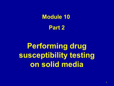Part 2 Performing drug susceptibility testing on solid media Module 10 1.