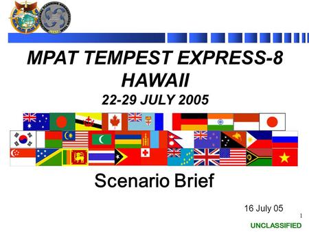 UNCLASSIFIED 1 UNCLASSIFIED Scenario Brief 16 July 05 MPAT TEMPEST EXPRESS-8 HAWAII 22-29 JULY 2005.